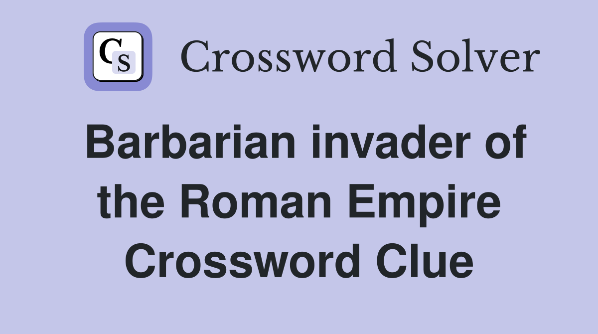Barbarian invader of the Roman Empire Crossword Clue