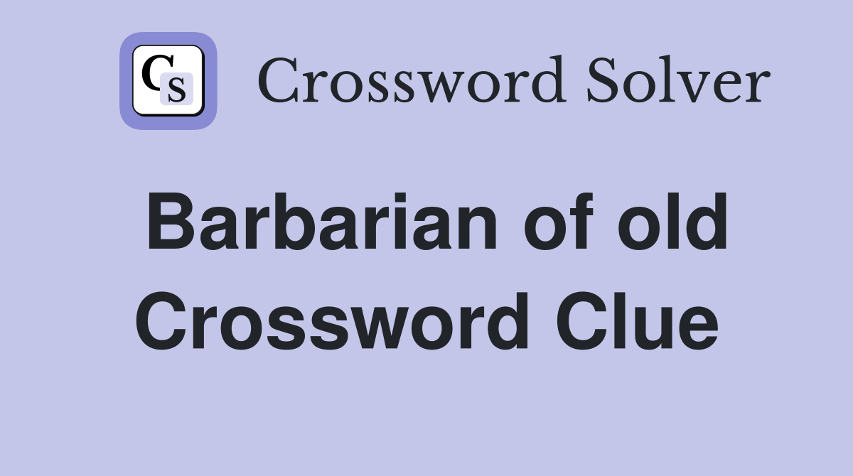 Barbarian of old Crossword Clue
