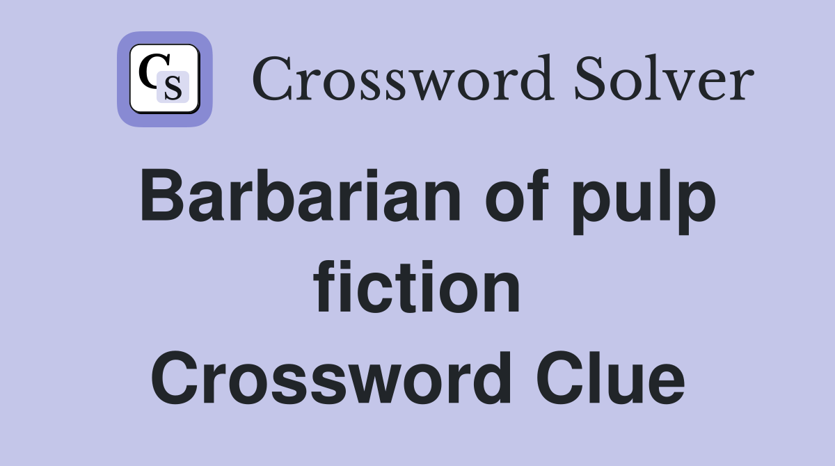 Barbarian of pulp fiction Crossword Clue