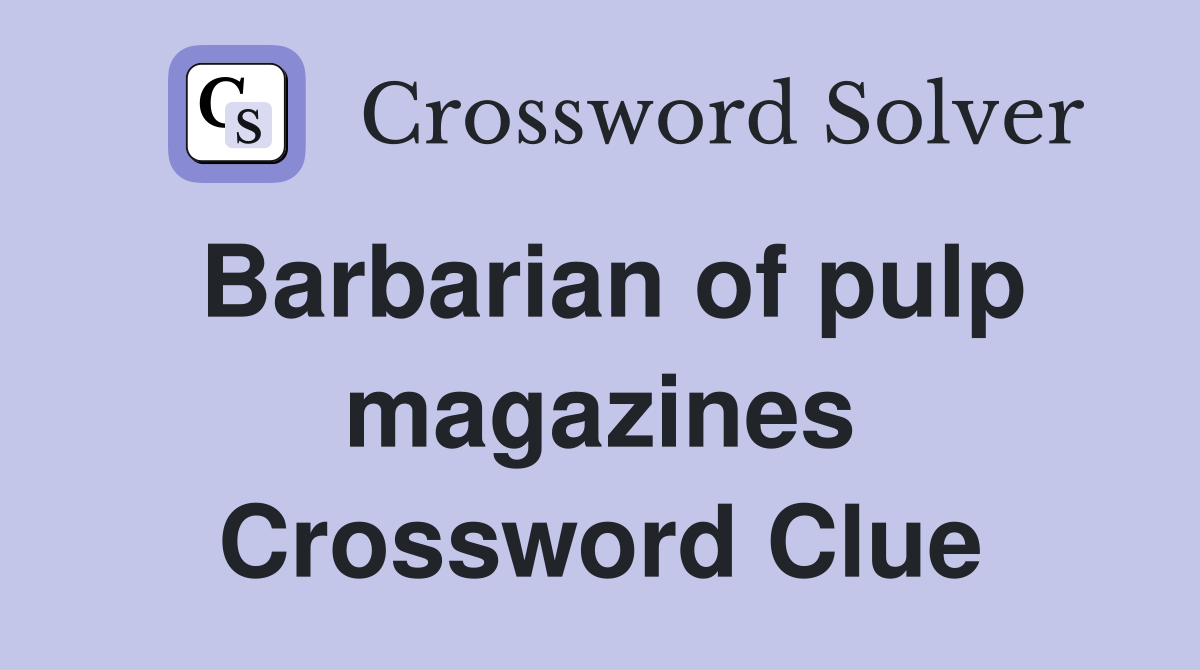 Barbarian of pulp magazines Crossword Clue
