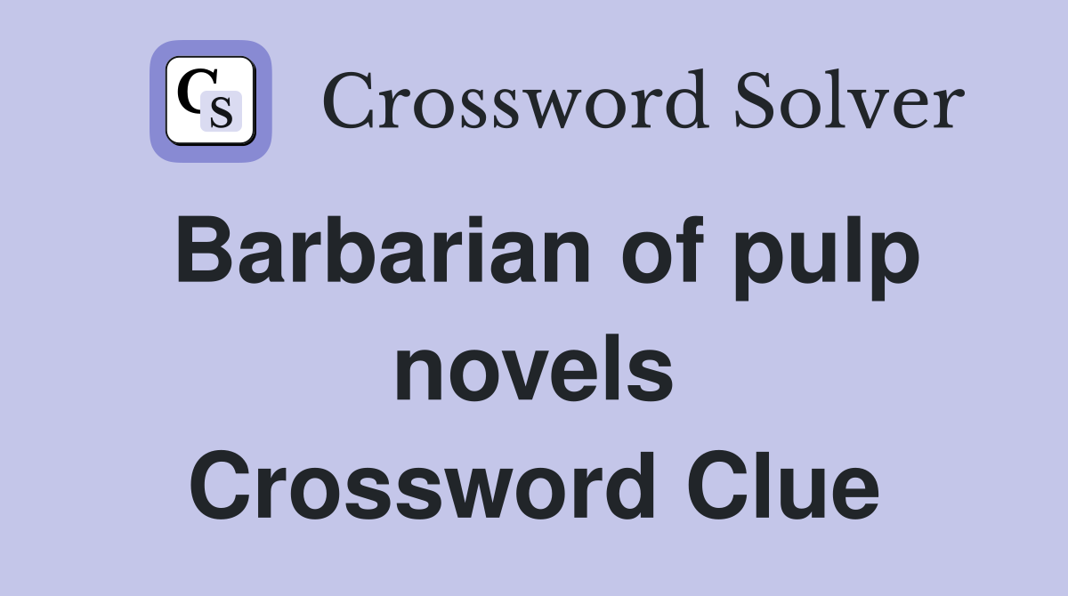 Barbarian of pulp novels Crossword Clue