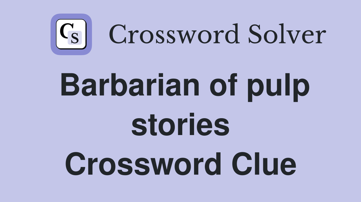 Barbarian of pulp stories Crossword Clue