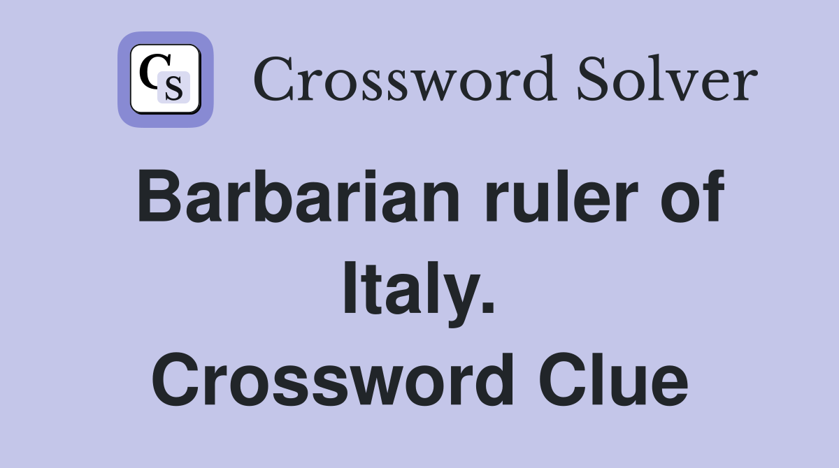 Barbarian ruler of Italy. Crossword Clue
