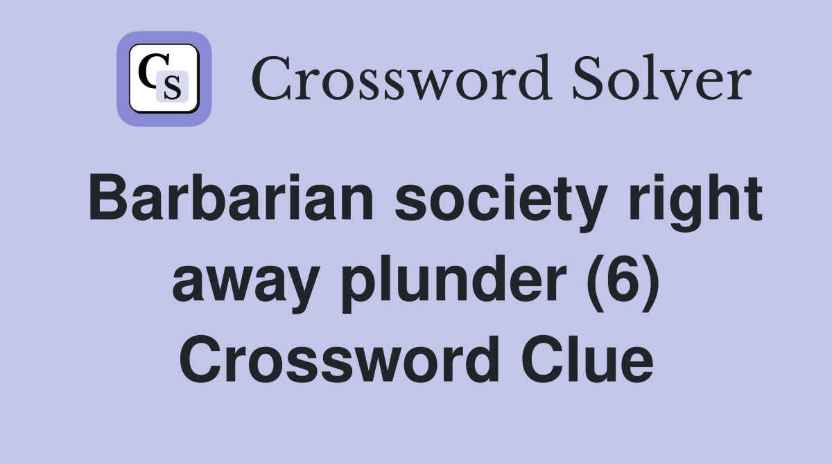 Barbarian society right away plunder (6) Crossword Clue