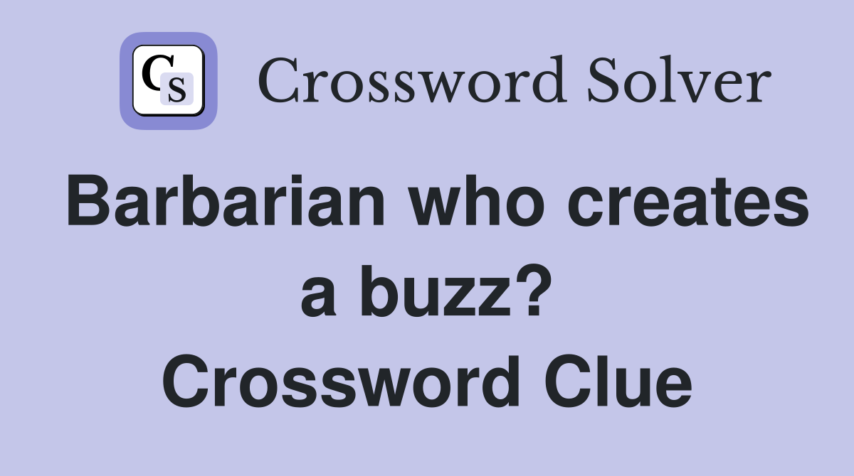 Barbarian who creates a buzz? Crossword Clue