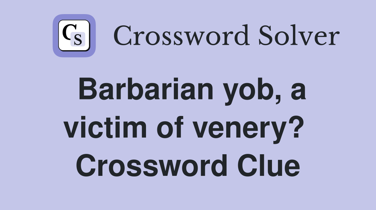 Barbarian yob, a victim of venery?  Crossword Clue
