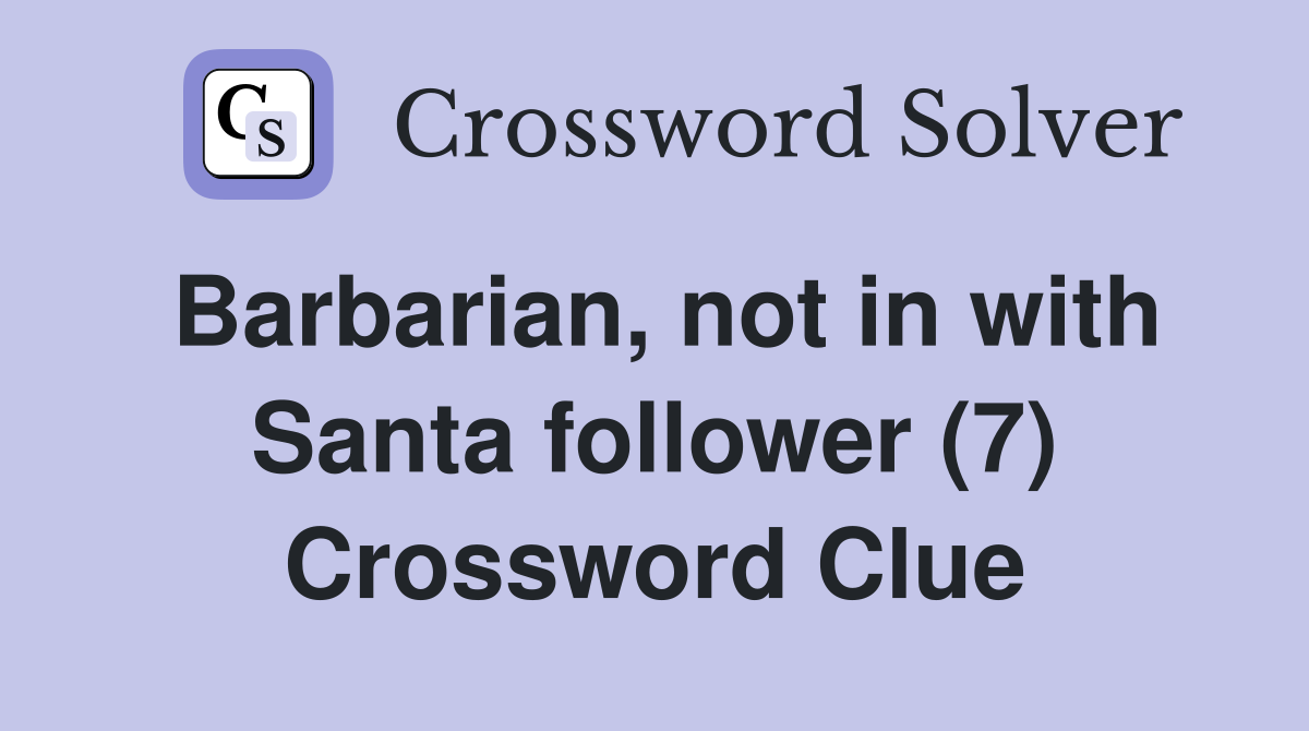 Barbarian, not in with Santa follower (7) Crossword Clue