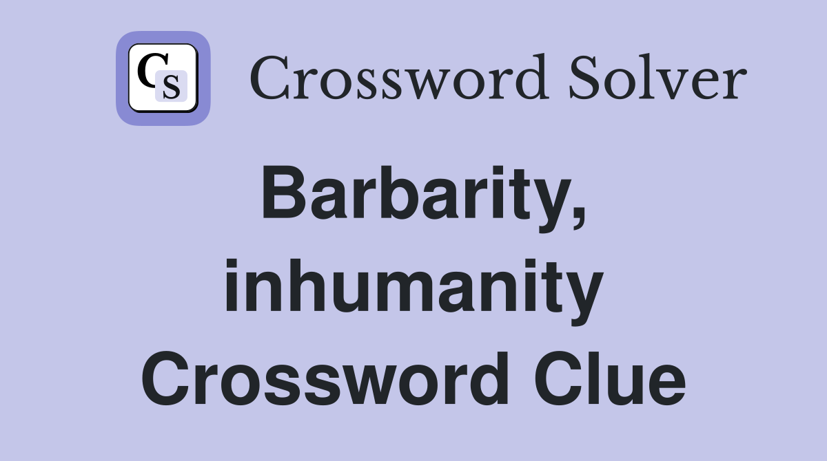 Barbarity, inhumanity Crossword Clue