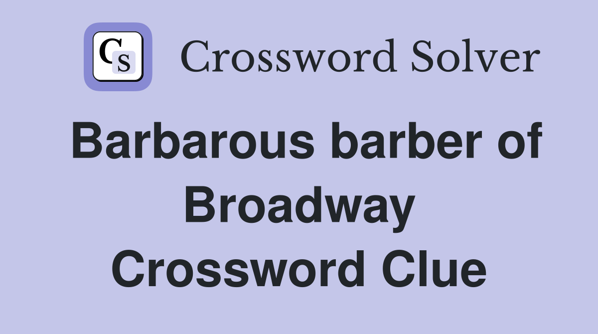 Barbarous barber of Broadway Crossword Clue