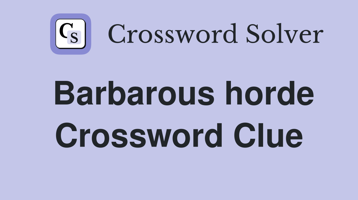Barbarous horde Crossword Clue