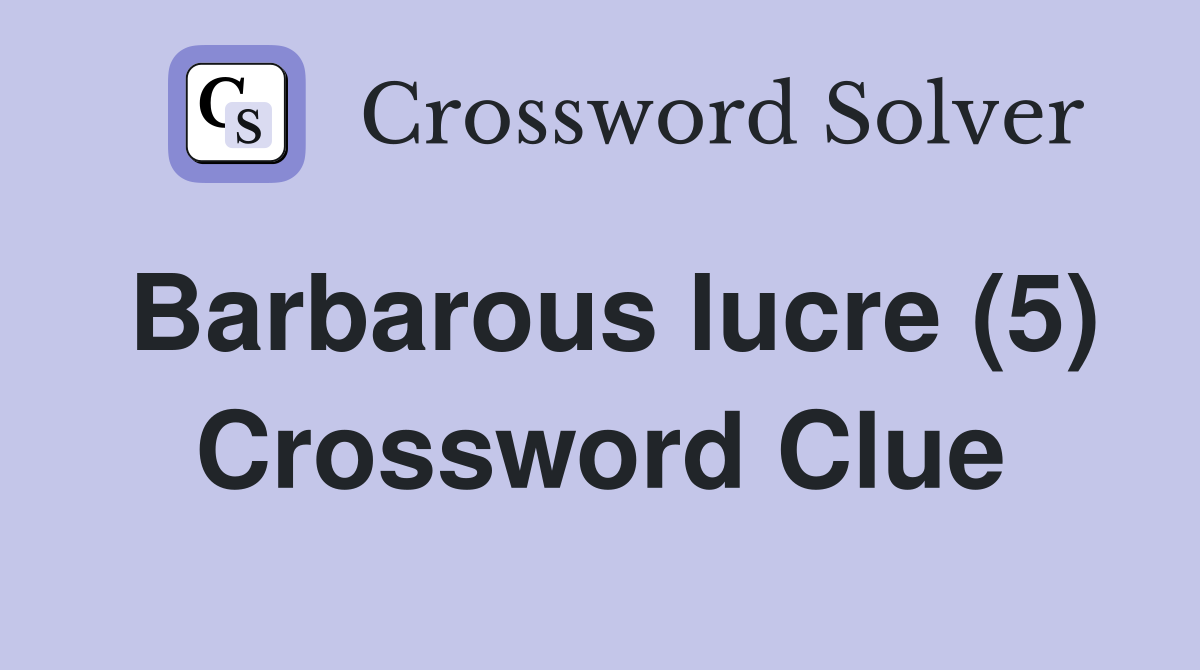 Barbarous lucre (5) Crossword Clue