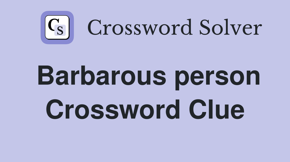 Barbarous person Crossword Clue