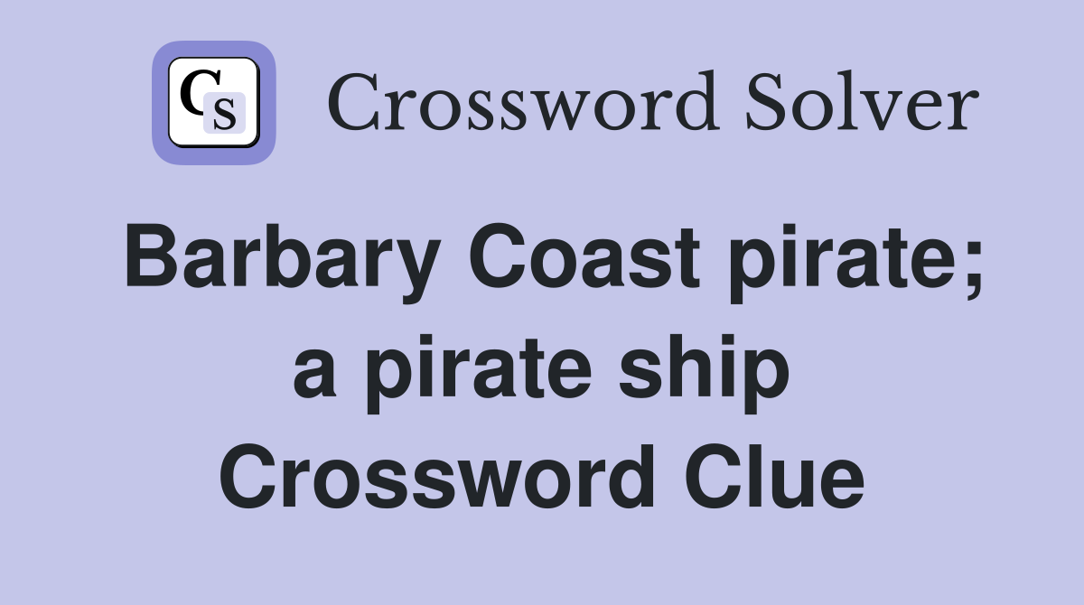 Barbary Coast pirate; a pirate ship Crossword Clue