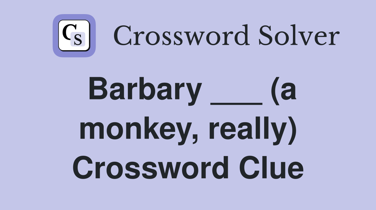 Barbary ___ (a monkey, really) Crossword Clue