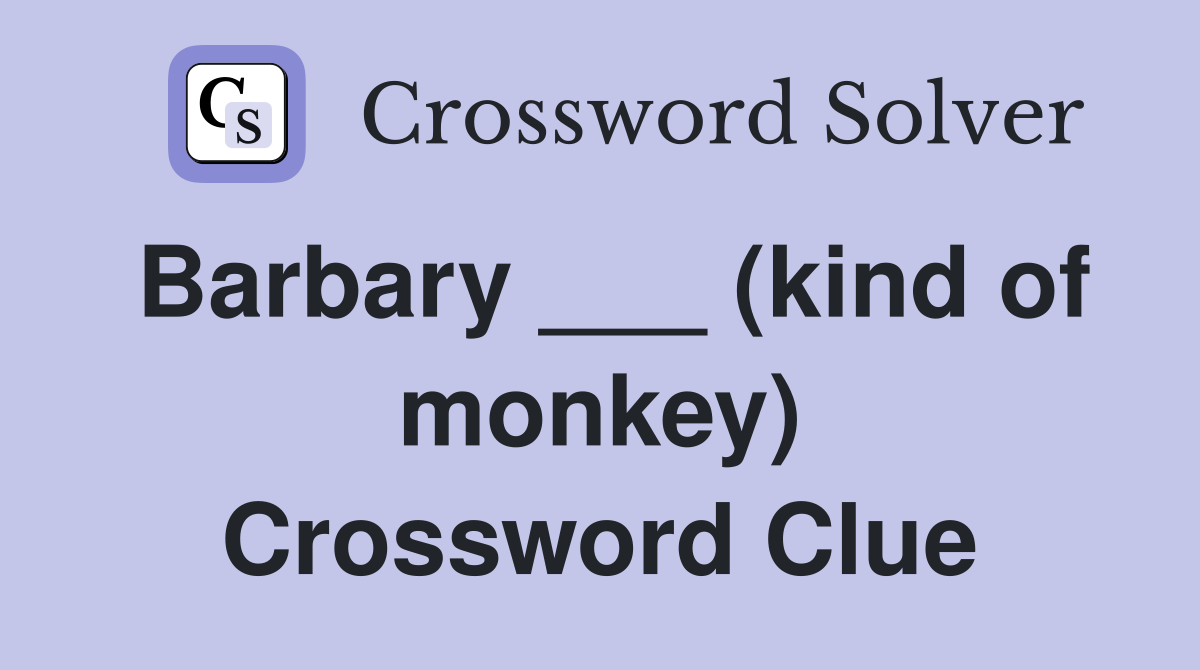 Barbary ___ (kind of monkey) Crossword Clue