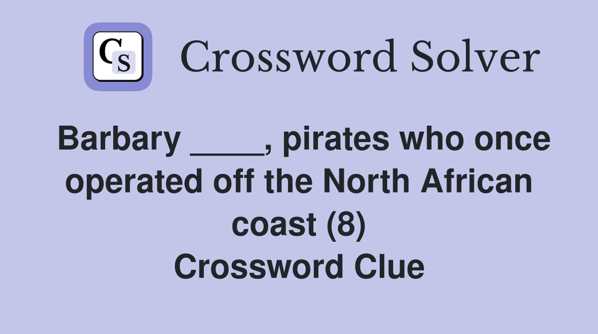 Barbary ____, pirates who once operated off the North African coast (8) Crossword Clue