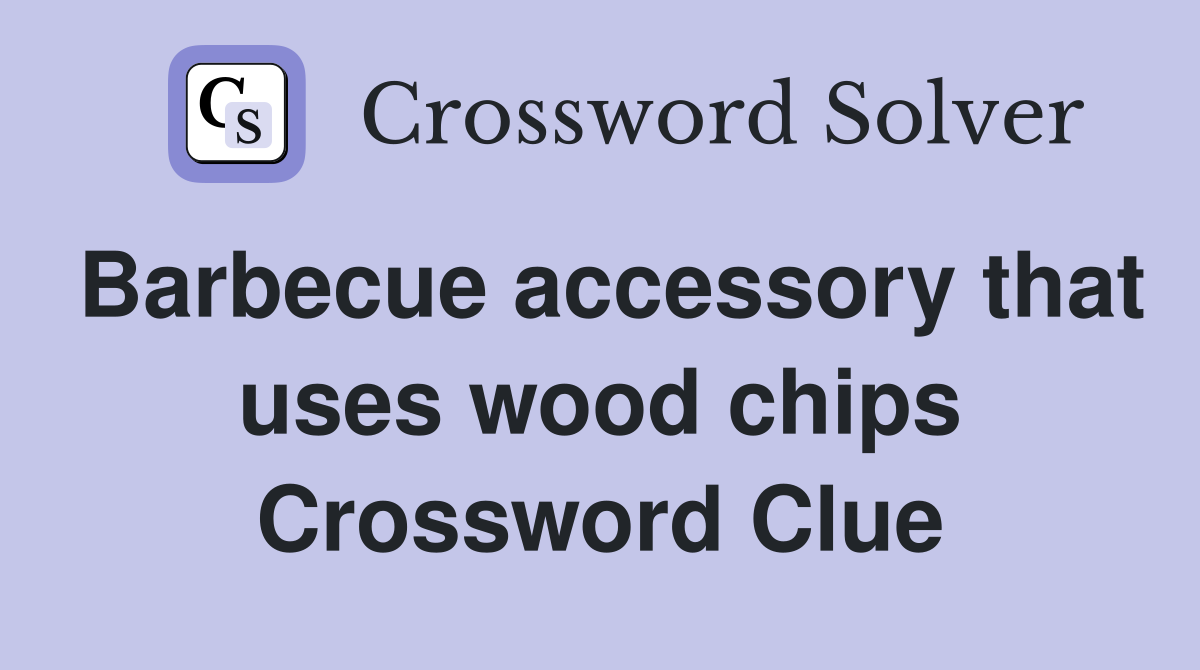 Barbecue accessory that uses wood chips Crossword Clue