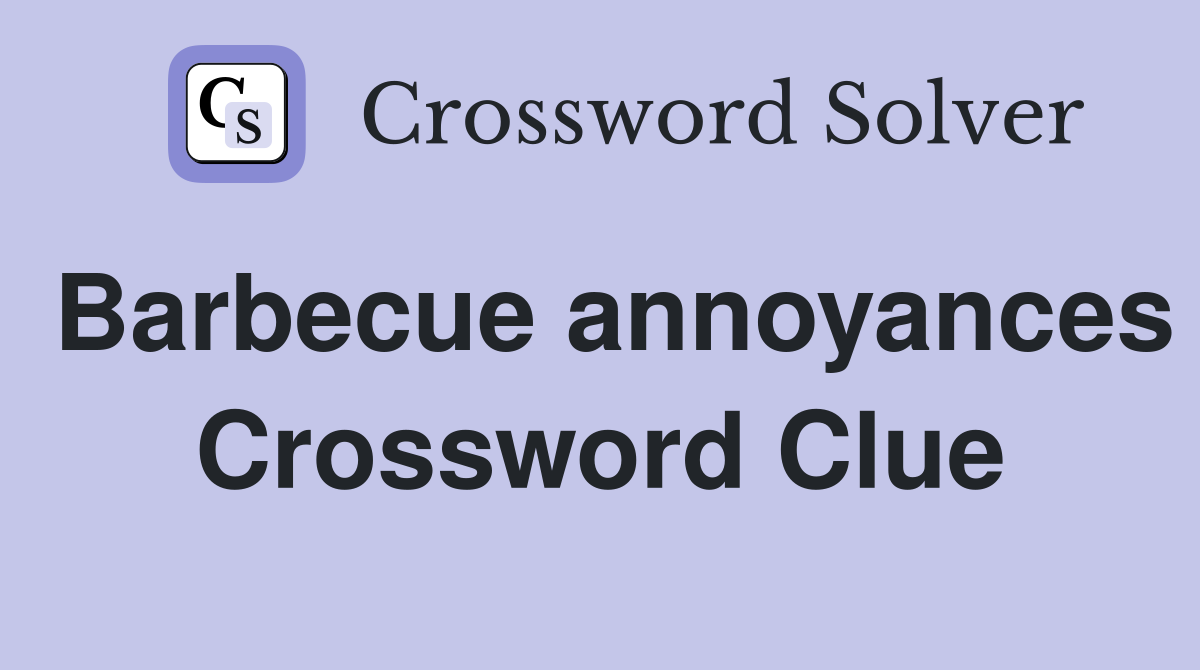 Barbecue annoyances Crossword Clue