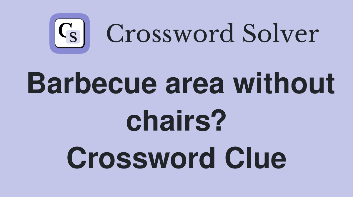 Barbecue area without chairs? Crossword Clue