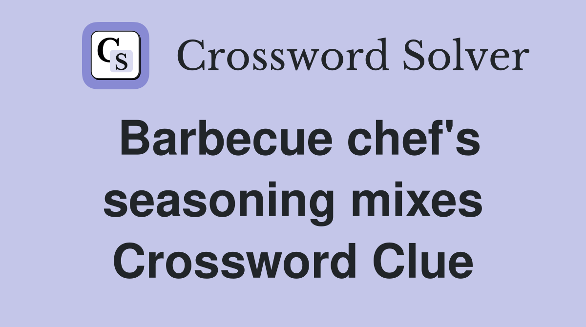 Barbecue chef's seasoning mixes Crossword Clue