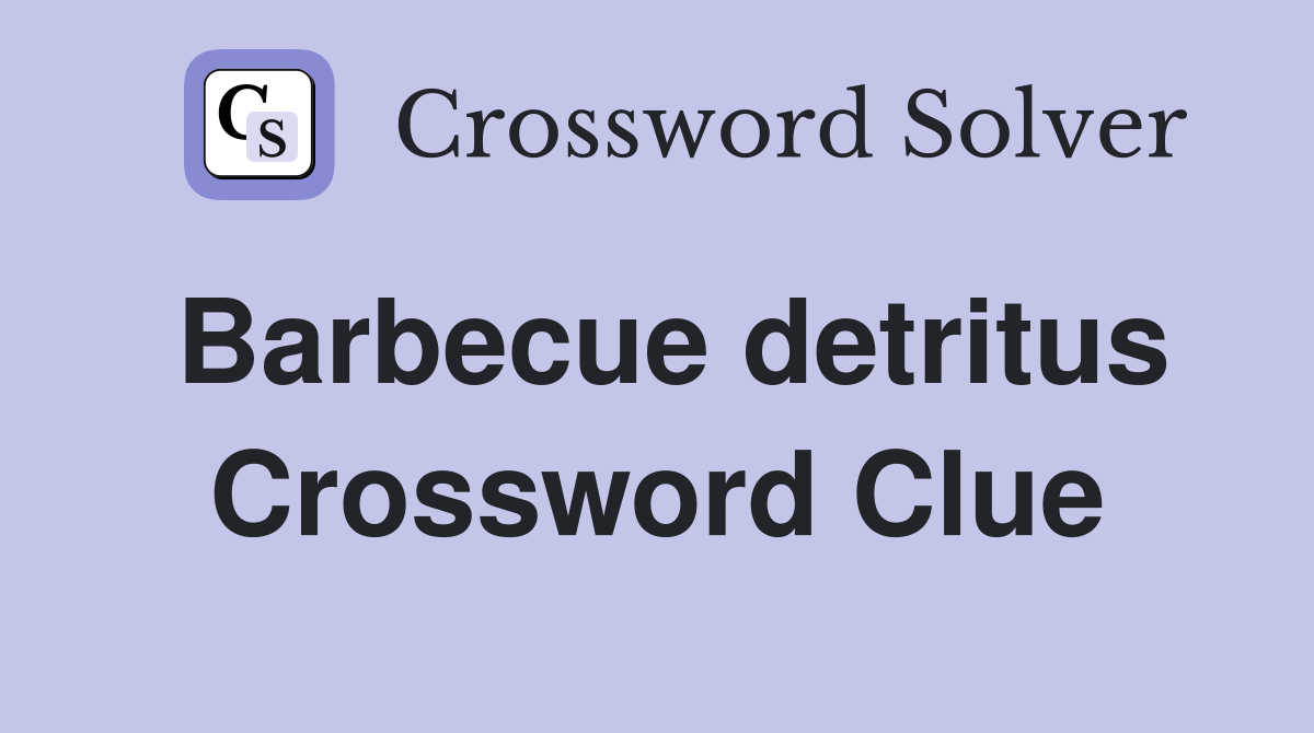 Barbecue detritus Crossword Clue