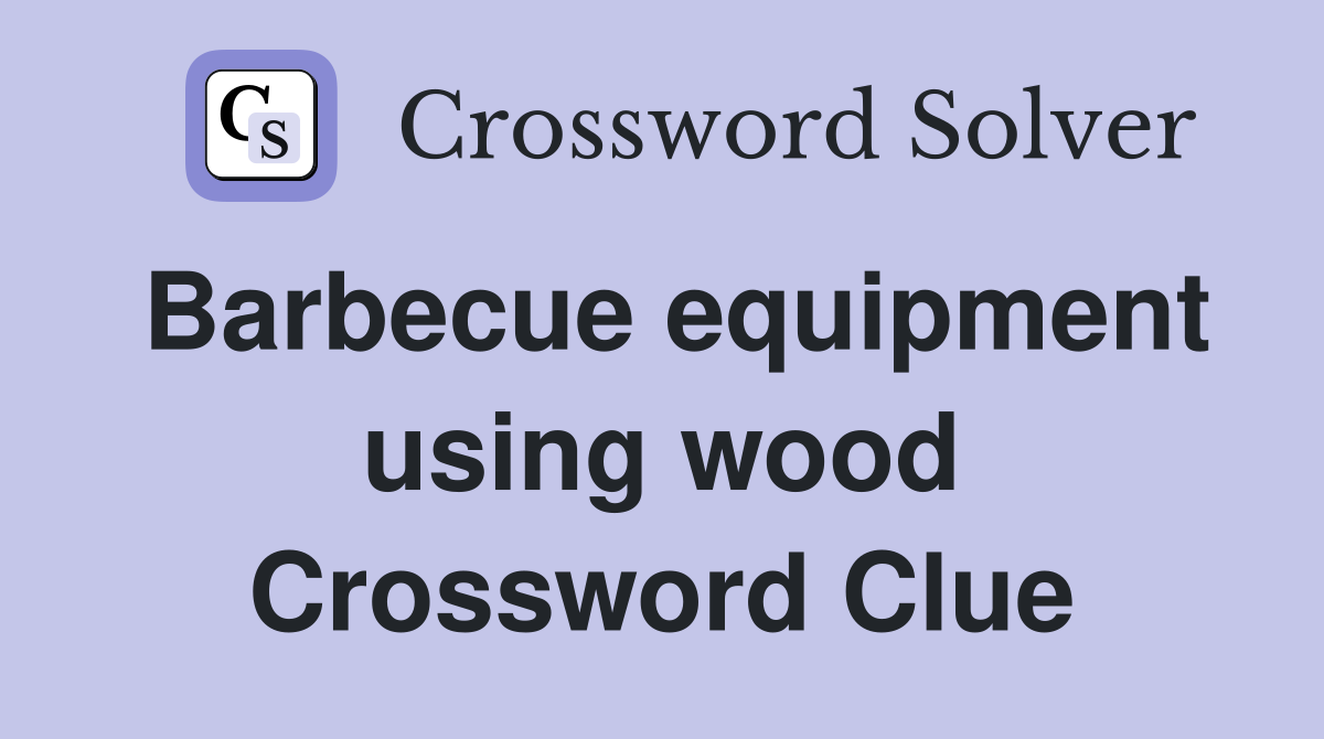 Barbecue equipment using wood Crossword Clue