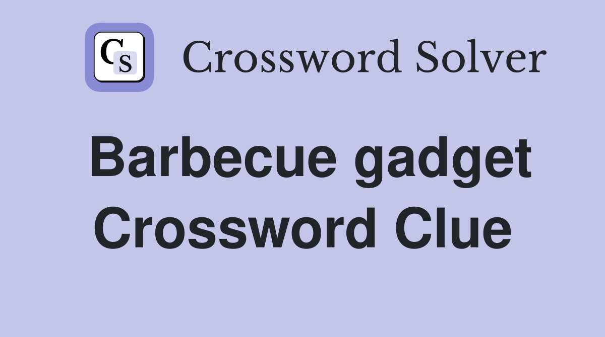 Barbecue gadget Crossword Clue