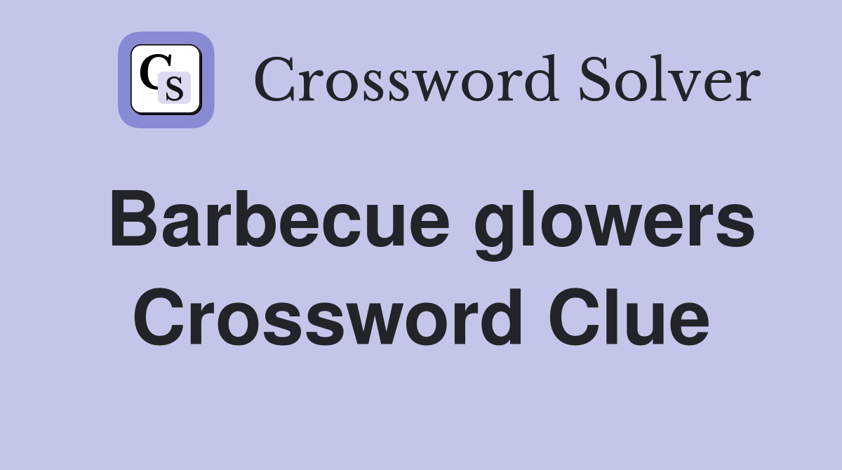 Barbecue glowers Crossword Clue