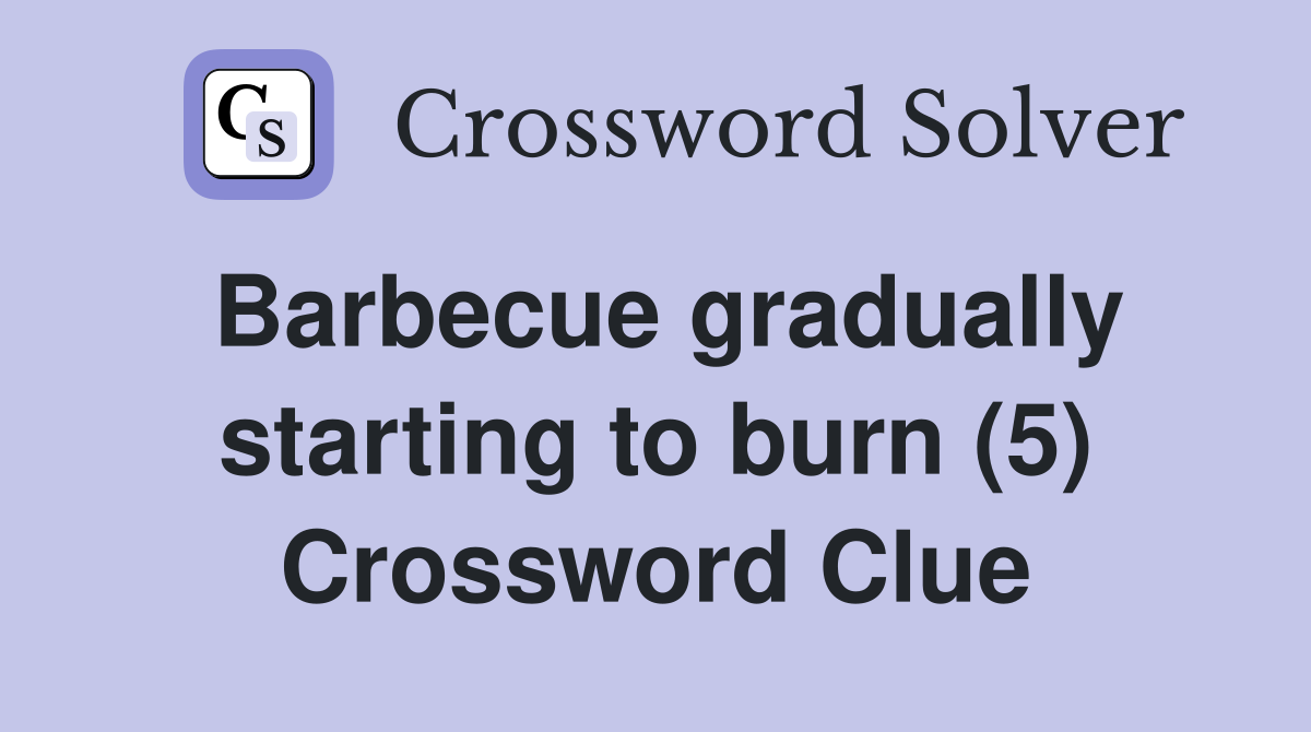 Barbecue gradually starting to burn (5) Crossword Clue
