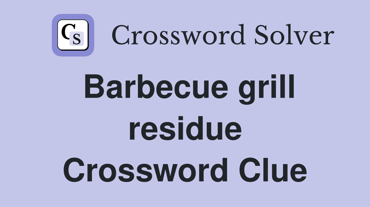 Barbecue grill residue Crossword Clue