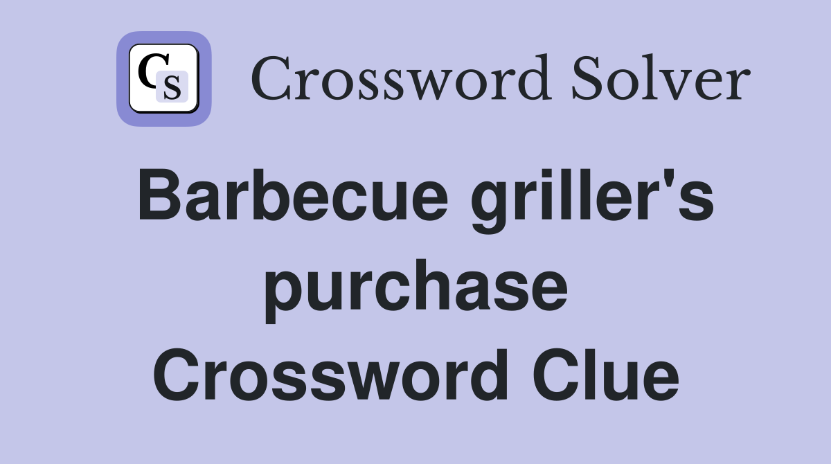 Barbecue griller's purchase Crossword Clue