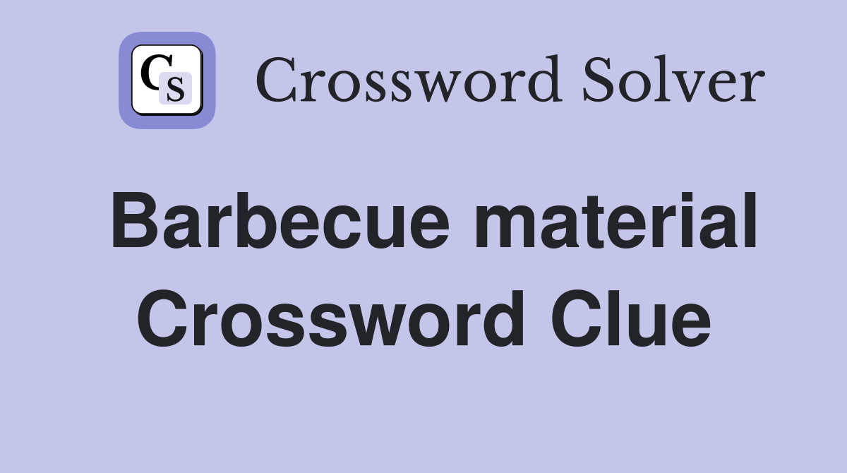 Barbecue material Crossword Clue