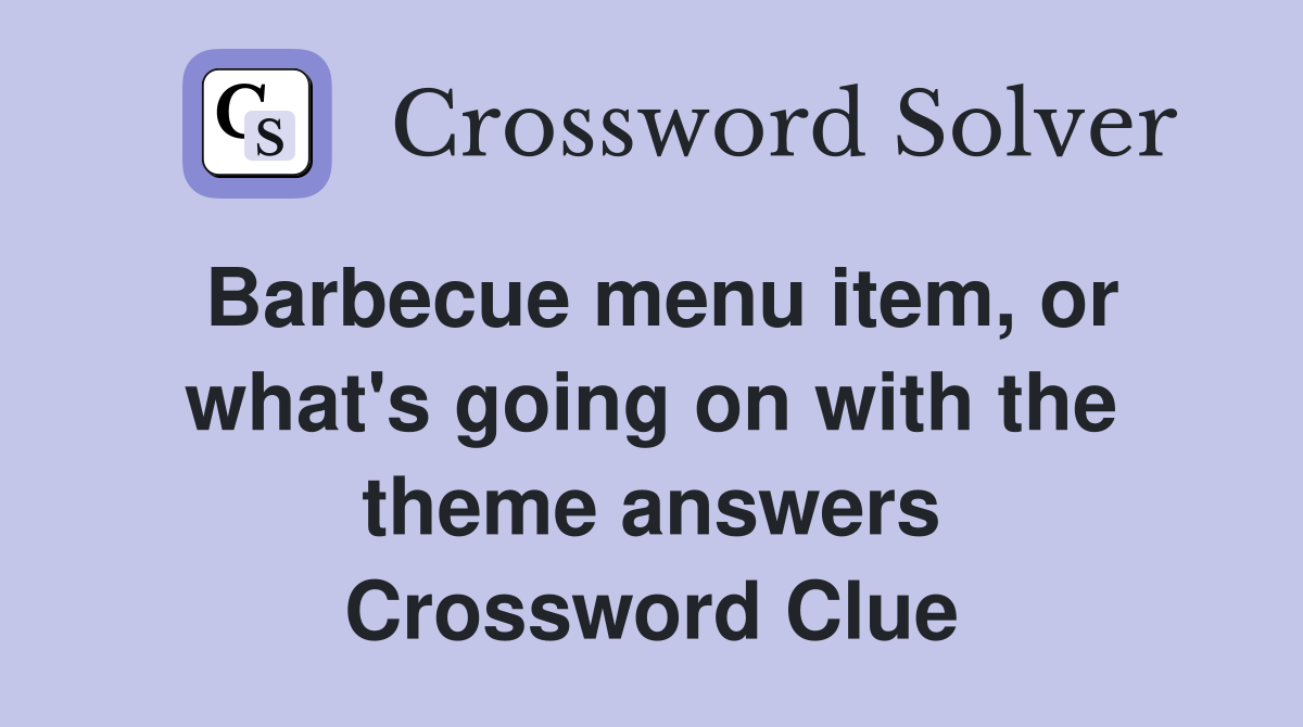 Barbecue menu item, or what's going on with the theme answers Crossword Clue