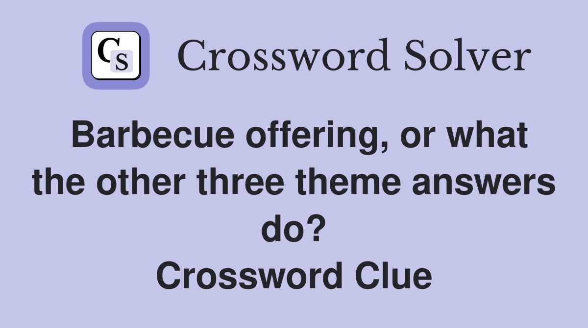 Barbecue offering, or what the other three theme answers do? Crossword Clue