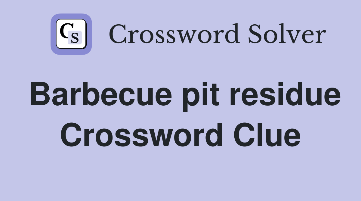 Barbecue pit residue Crossword Clue