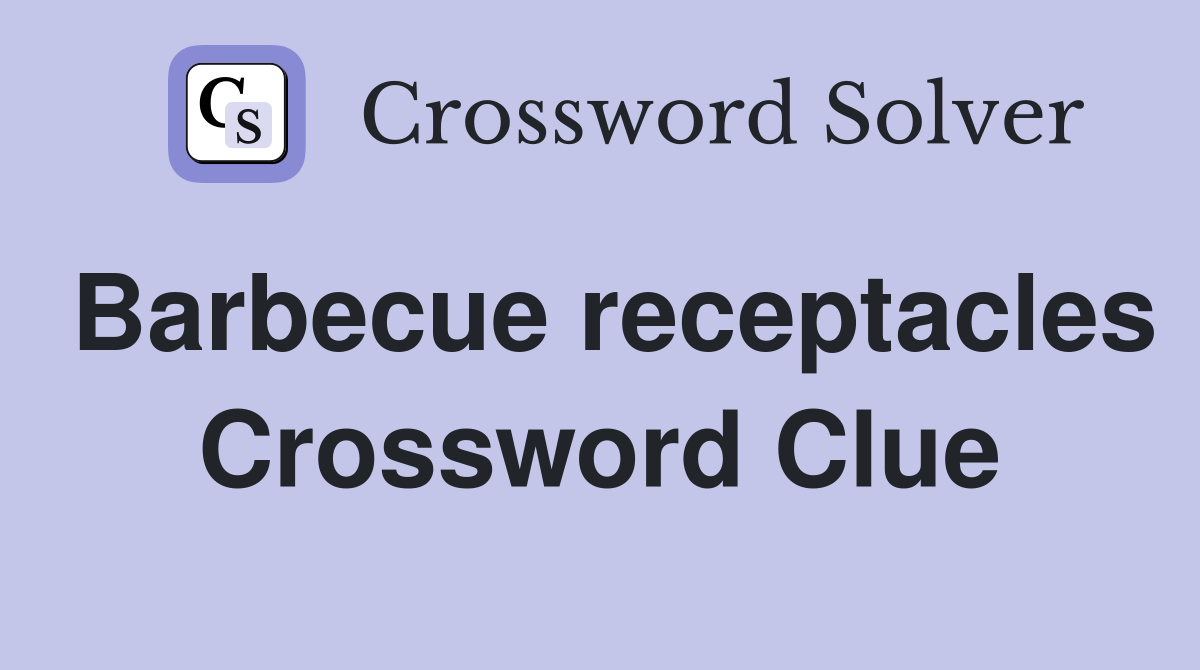 Barbecue receptacles Crossword Clue