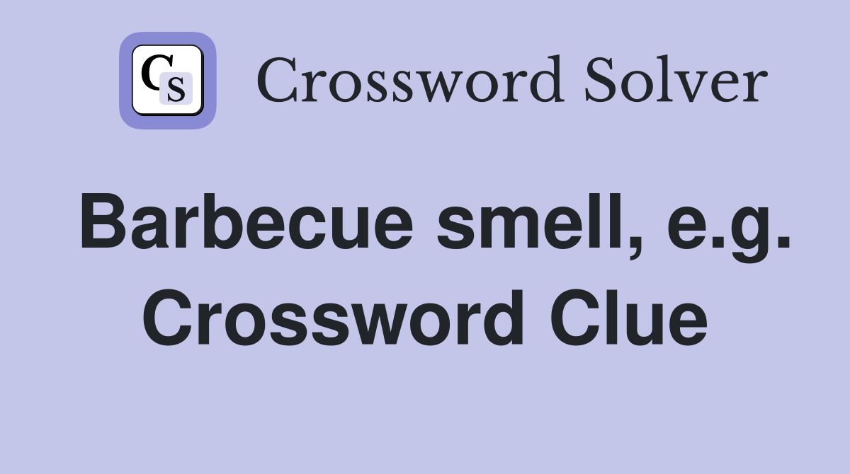Barbecue smell, e.g. Crossword Clue
