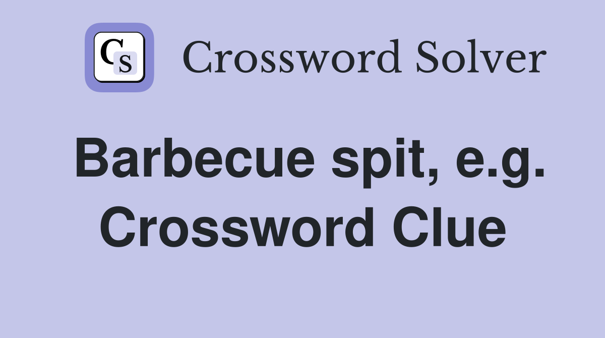 Barbecue spit, e.g. Crossword Clue