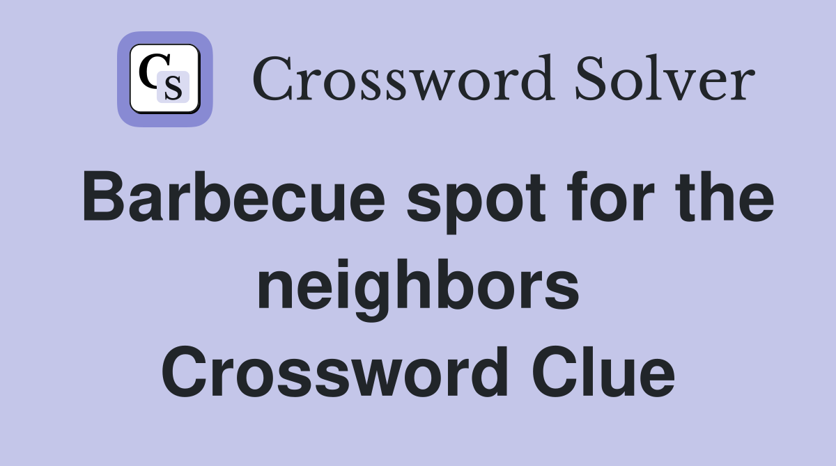 Barbecue spot for the neighbors Crossword Clue