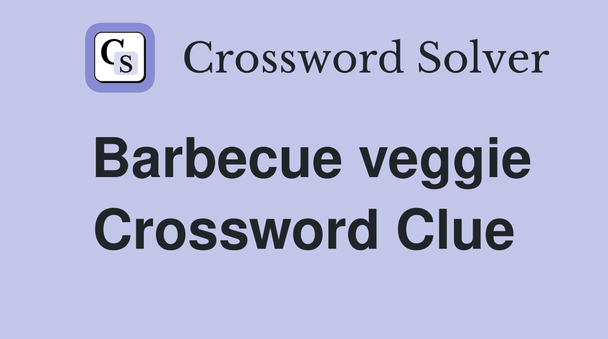 Barbecue veggie Crossword Clue