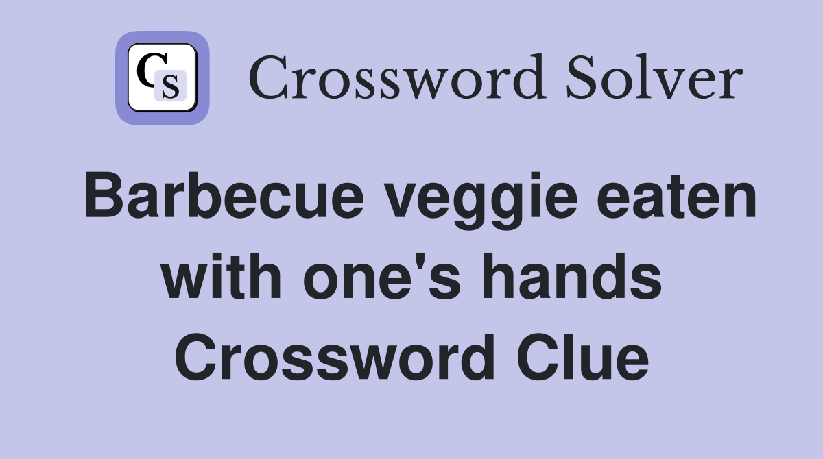 Barbecue veggie eaten with one's hands Crossword Clue