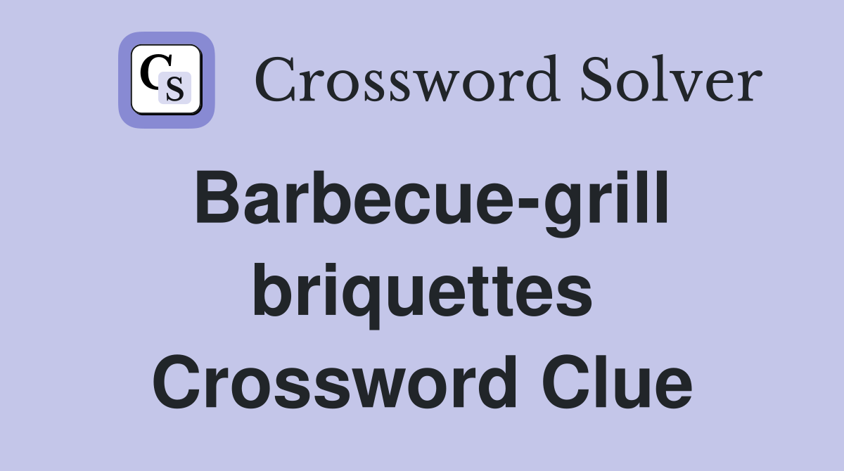Barbecue-grill briquettes Crossword Clue