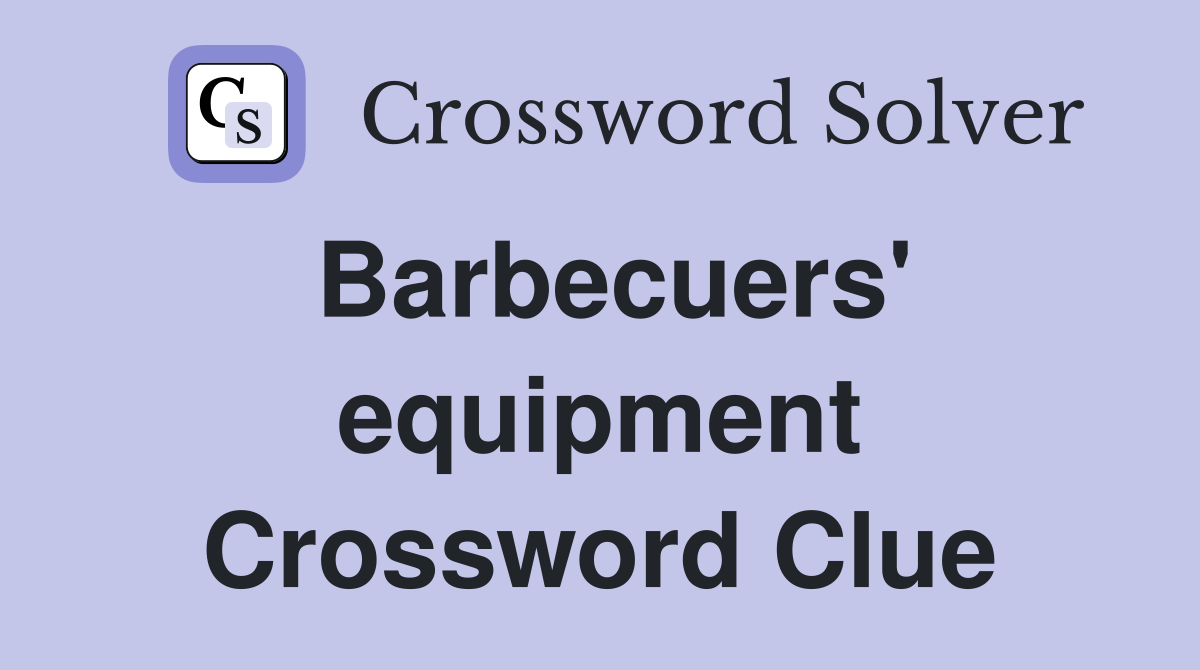 Barbecuers' equipment Crossword Clue