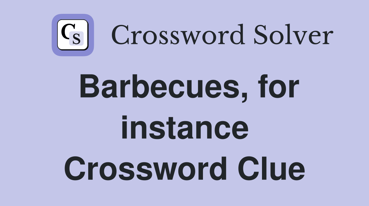 Barbecues, for instance Crossword Clue