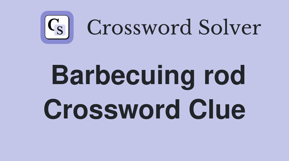 Barbecuing rod Crossword Clue