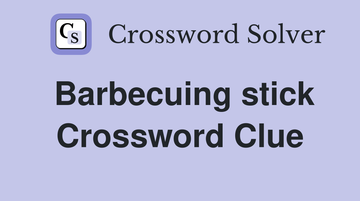 Barbecuing stick Crossword Clue