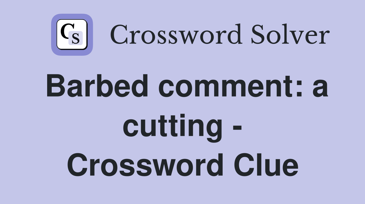 Barbed comment: a cutting - Crossword Clue