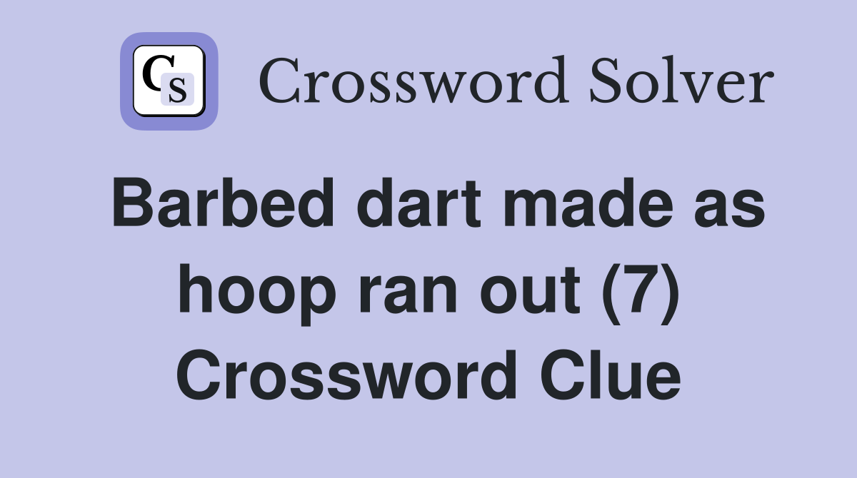 Barbed dart made as hoop ran out (7) Crossword Clue