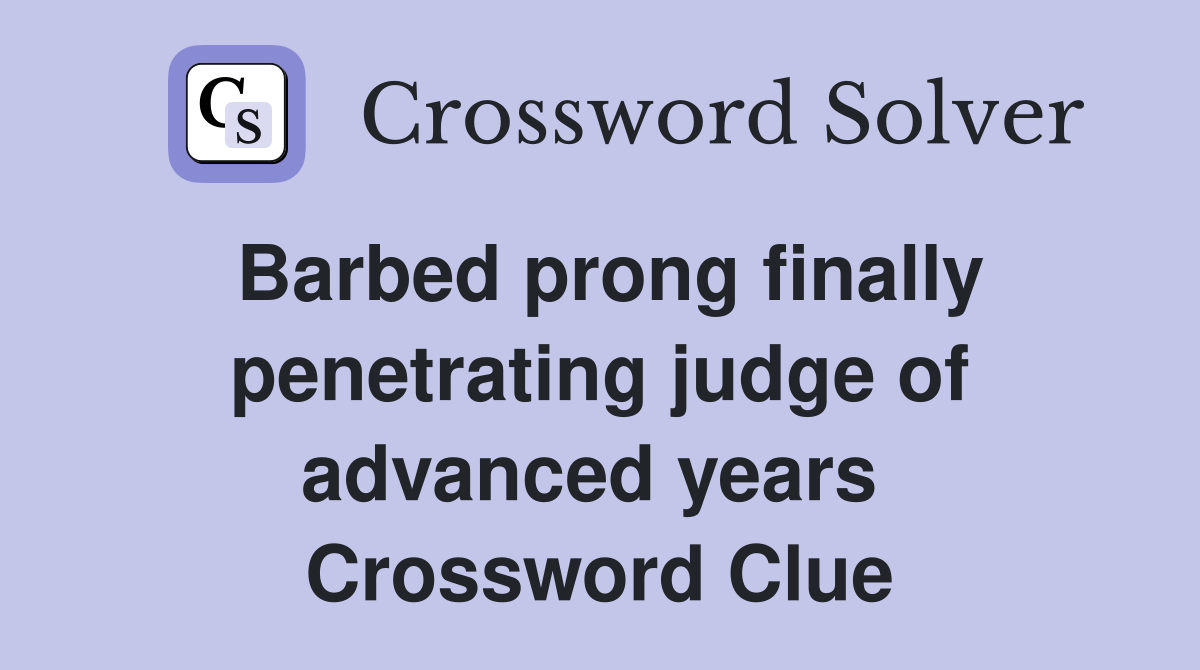 Barbed prong finally penetrating judge of advanced years  Crossword Clue