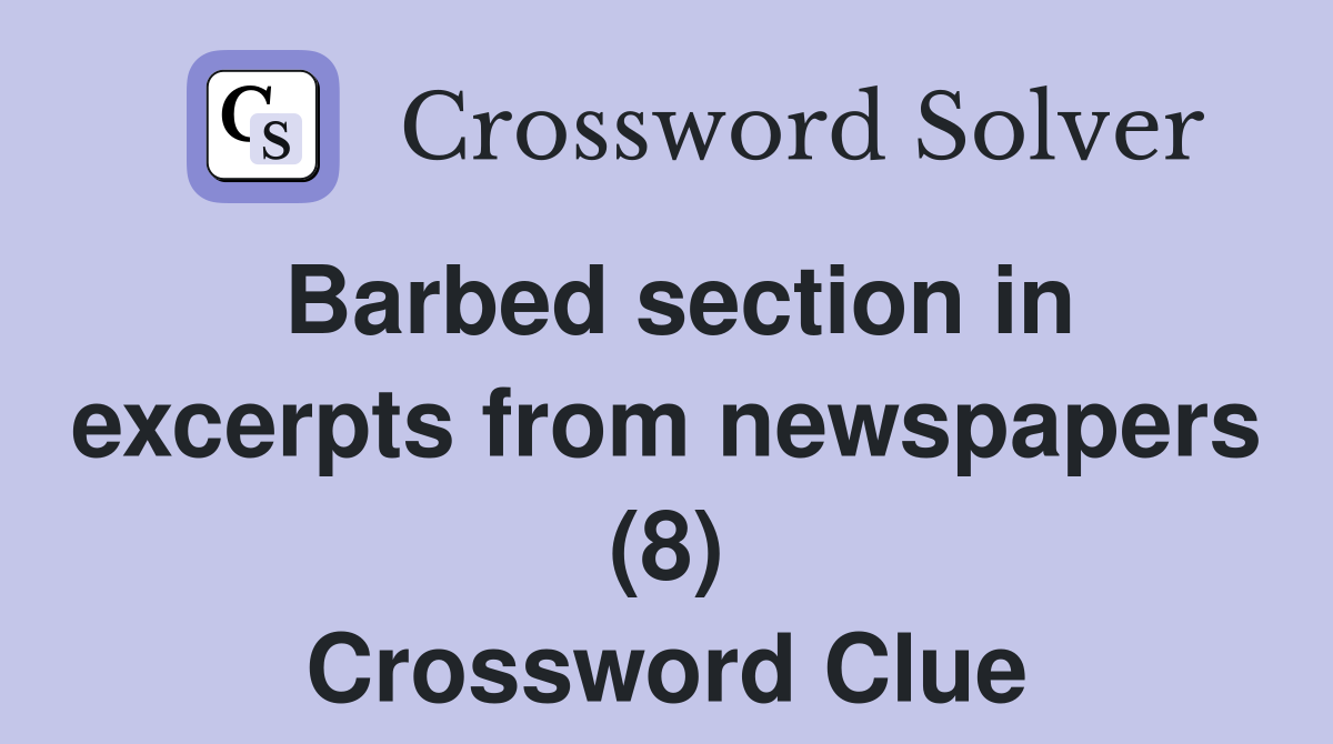 Barbed section in excerpts from newspapers (8) Crossword Clue